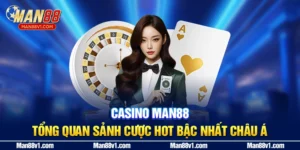 Casino Man88 - Tổng Quan Sảnh Cược Hot Bậc Nhất Châu Á