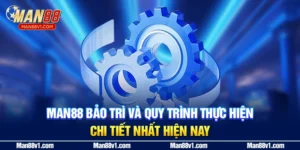 MAN88 Bảo Trì Và Quy Trình Thực Hiện Chi Tiết Nhất Hiện Nay