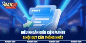 Điều Khoản Điều Kiện MAN88 - 5 Nội Quy Cần Thống Nhất