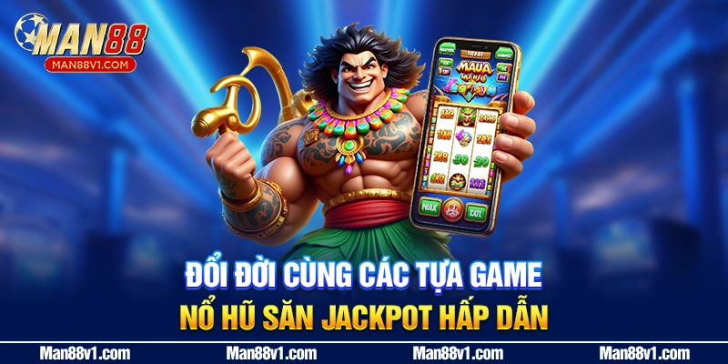 Đổi đời cùng các tựa game nổ hũ săn Jackpot hấp dẫn