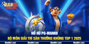 Nổ Hũ PG-man88 - Bộ Môn Giải Trí Săn Thưởng Khủng Top 1 2025
